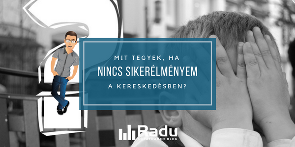 Ti kérdeztétek: mit tegyek, ha nincs sikerélményem a kereskedésben?